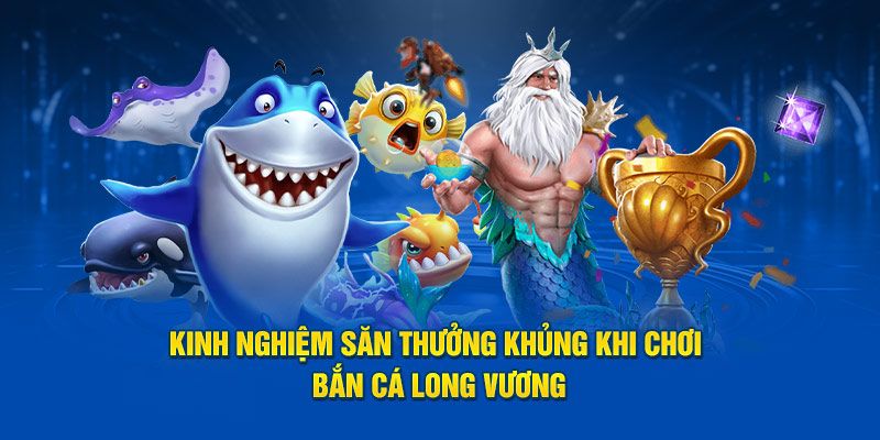 Bí kíp bắn cá Long Vương bất bại mà không phải ai cũng biết