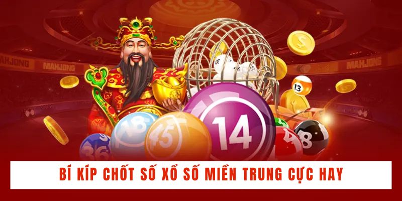 Bí kíp chốt số xổ số miền Trung cực hay từ các cao thủ