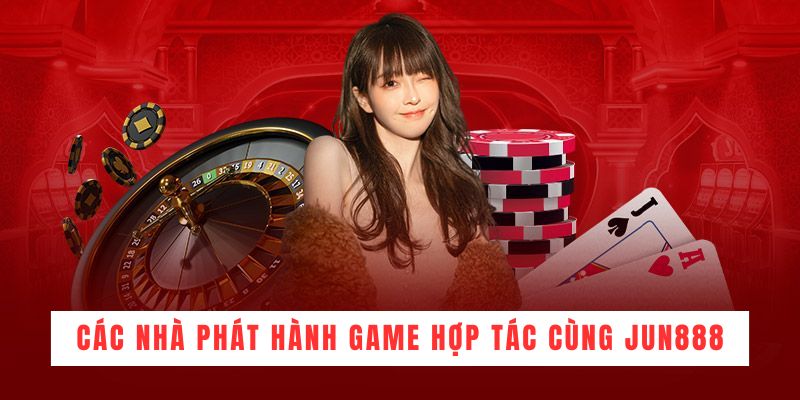 Các nhà phát hành game hợp tác cùng JUN888