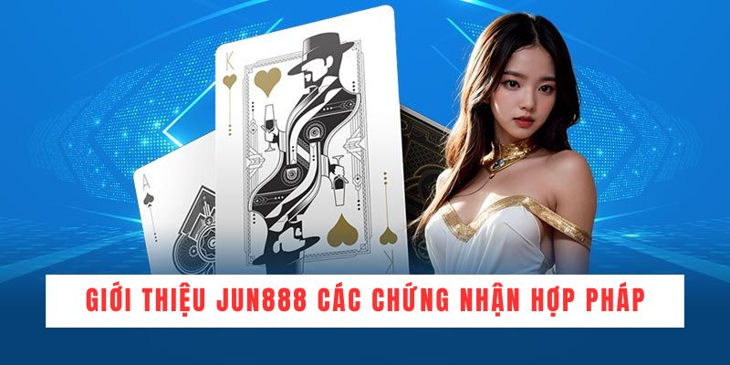 Giới thiệu Jun888 các chứng nhận hợp pháp