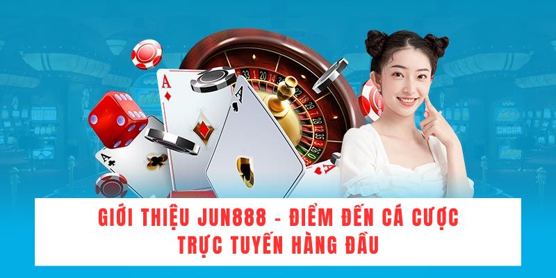 Giới thiệu Jun888 - Điểm đến cá cược trực tuyến hàng đầu