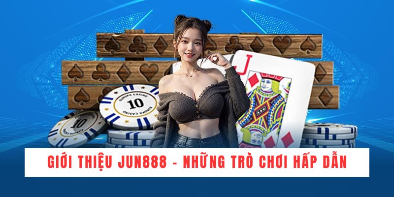 Giới thiệu Jun888 - Những trò chơi hấp dẫn