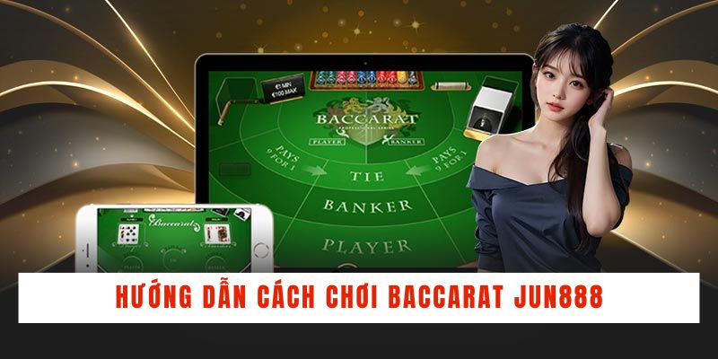 Hướng dẫn cách chơi baccarat Jun888