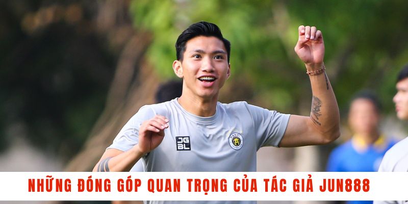 Những đóng góp quan trọng của tác giả JUN888