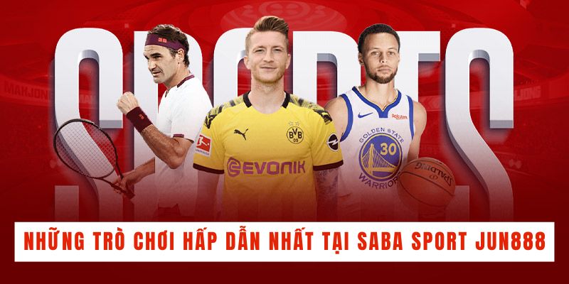 Những trò chơi hấp dẫn nhất tại Saba Sport Jun888