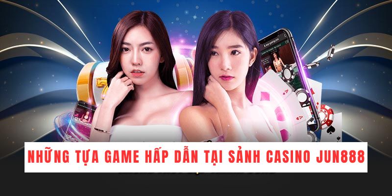 Những tựa game hấp dẫn tại sảnh casino JUN888