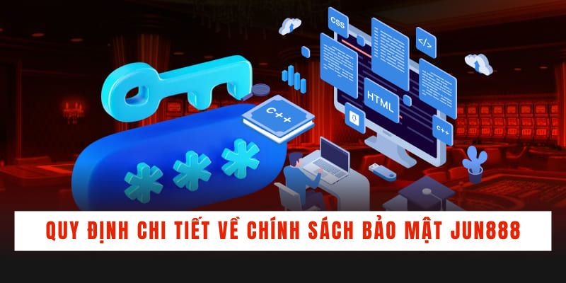 Quy định chi tiết về chính sách bảo mật JUN888