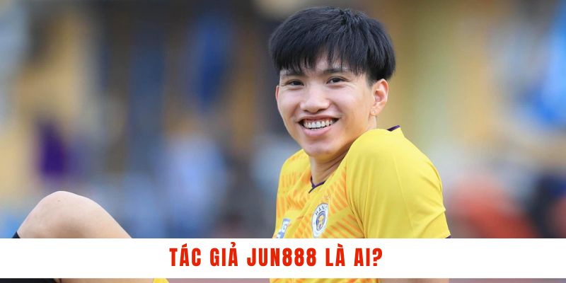 Tác giả JUN888 là ai?